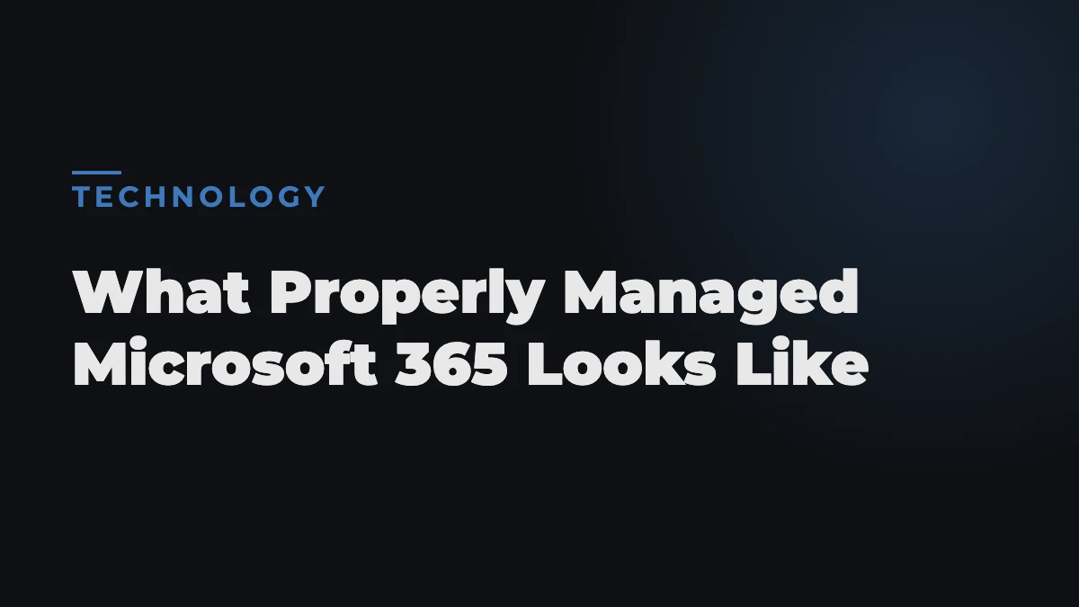 What a Properly Managed Microsoft 365 Setup Actually Looks Like